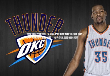 齐发国际在线娱乐-足坛历史转会费TOP50榜单出炉，伊萨克领跑今夏五新星，内马尔三度登榜创纪录