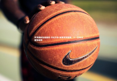 齐发国际在线娱乐-不吐不快 新赛季梦剧场，十一匹斑马蓄势驰骋