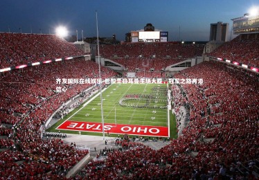 齐发国际在线娱乐-巴黎圣日耳曼主场大胜，冠军之路再添信心