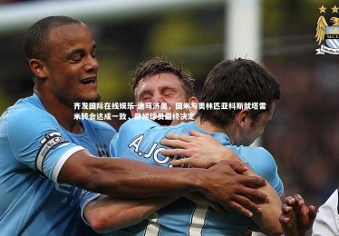 齐发国际在线娱乐-迪马济奥，国米与奥林匹亚科斯就塔雷米转会达成一致，静候球员最终决定