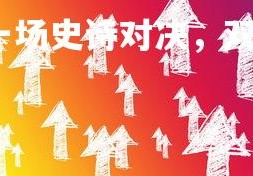 齐发国际在线娱乐-一场史诗对决，双方争分夺秒，一场史诗级的对决