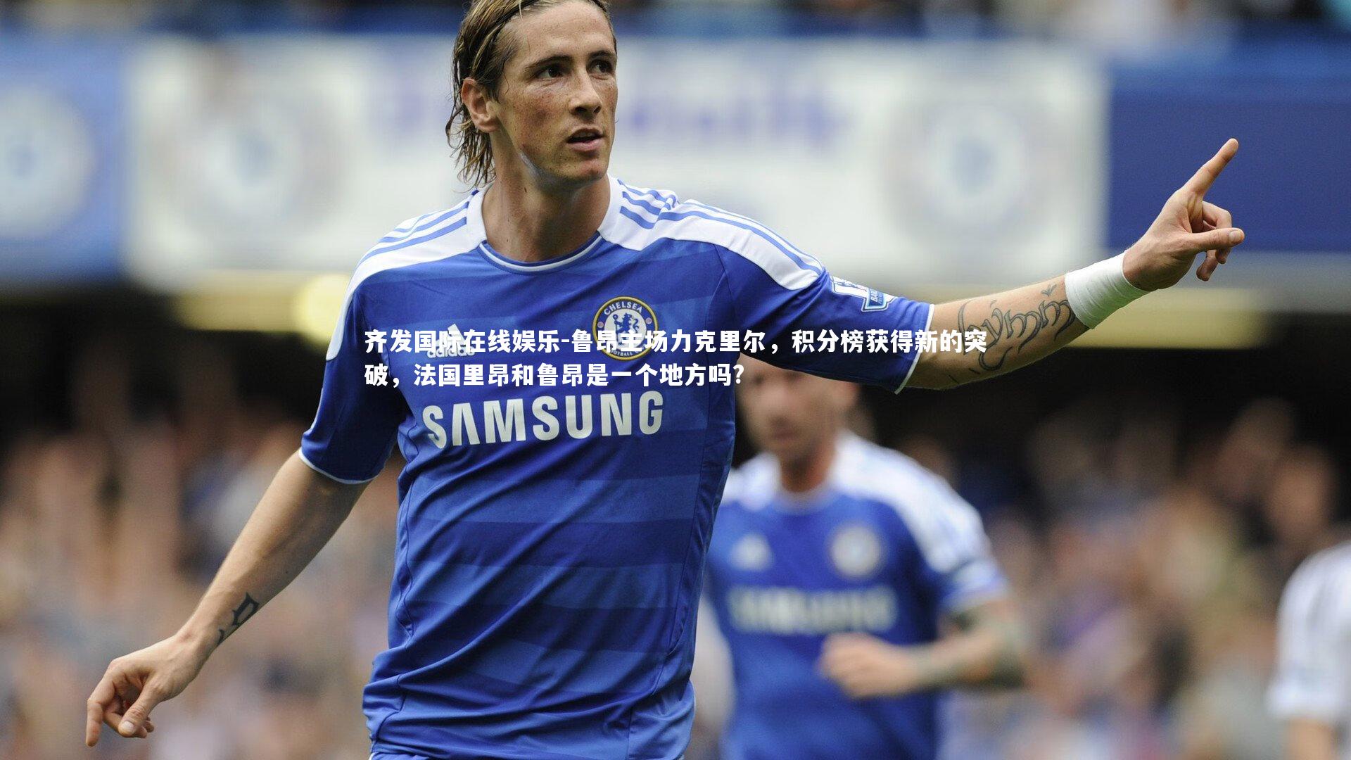 鲁昂主场力克里尔,积分榜获得新的突破,法国里昂和鲁昂是一个地方吗?