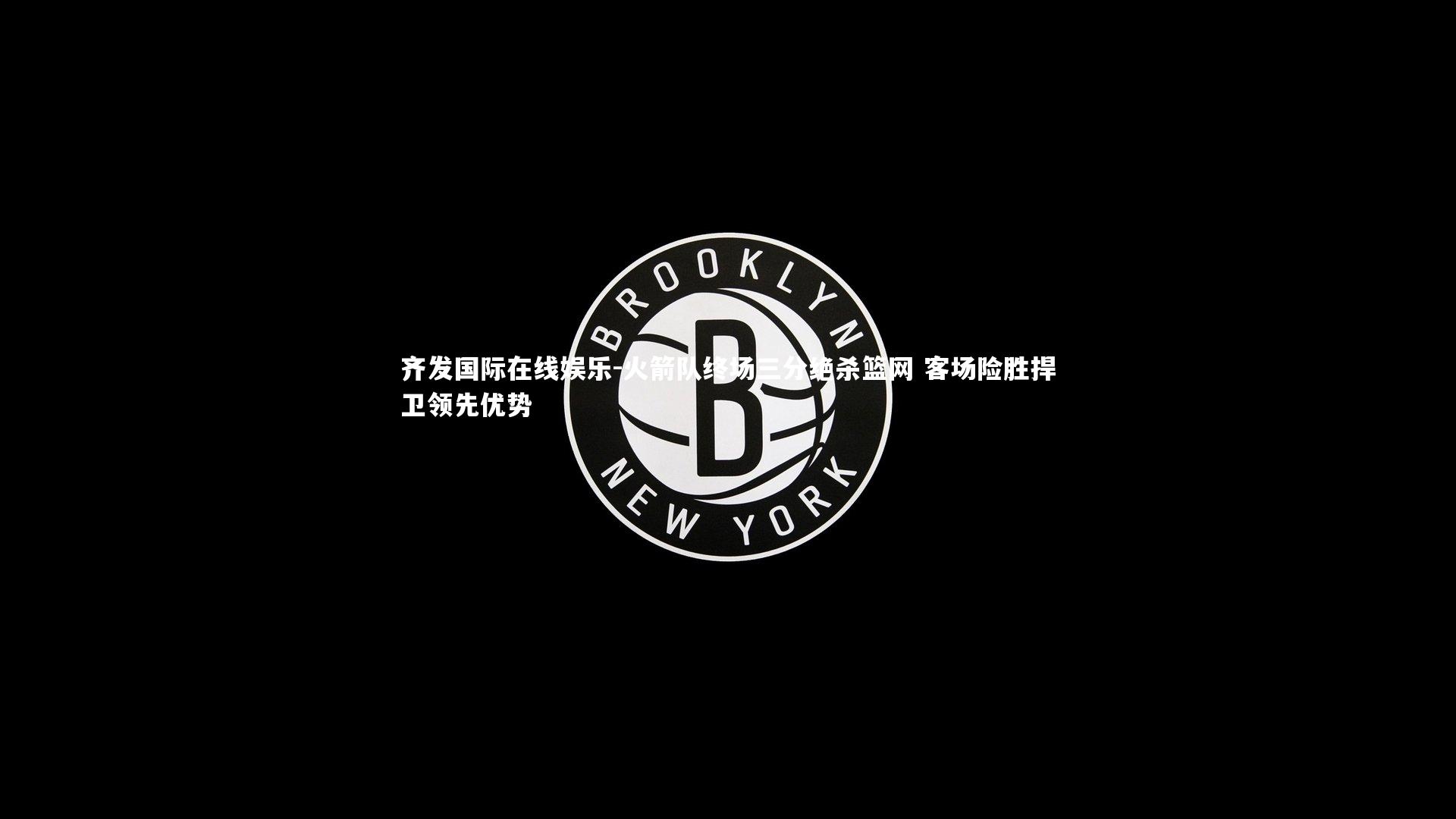 火箭队终场三分绝杀篮网 客场险胜捍卫领先优势