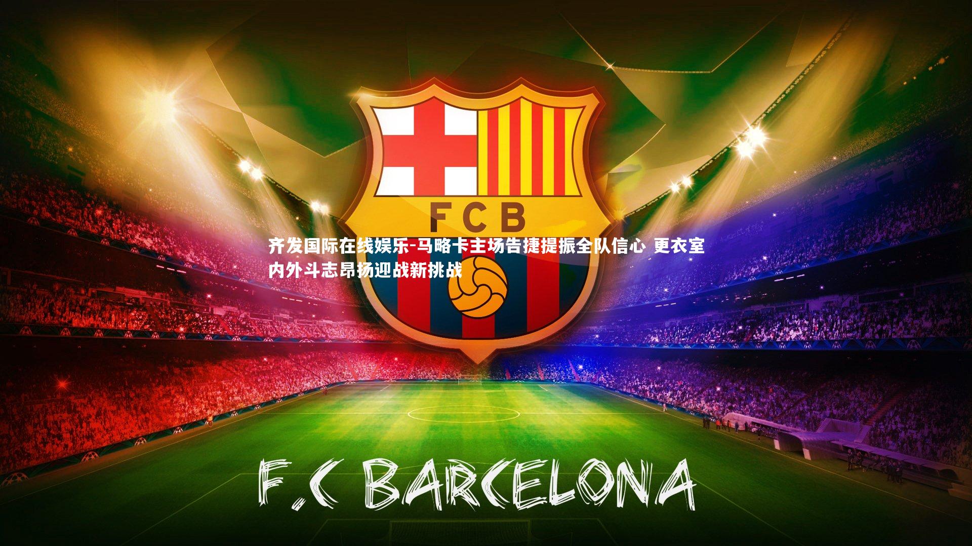 马略卡主场告捷提振全队信心 更衣室内外斗志昂扬迎战新挑战